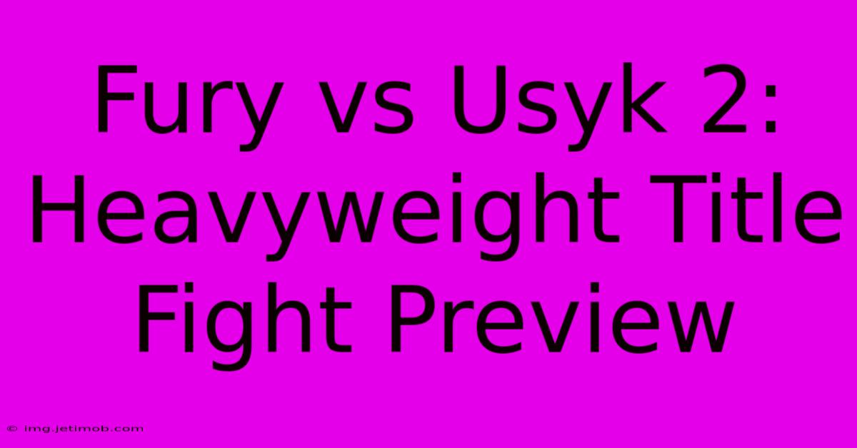 Fury Vs Usyk 2: Heavyweight Title Fight Preview