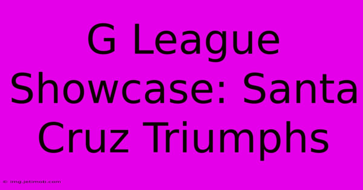 G League Showcase: Santa Cruz Triumphs