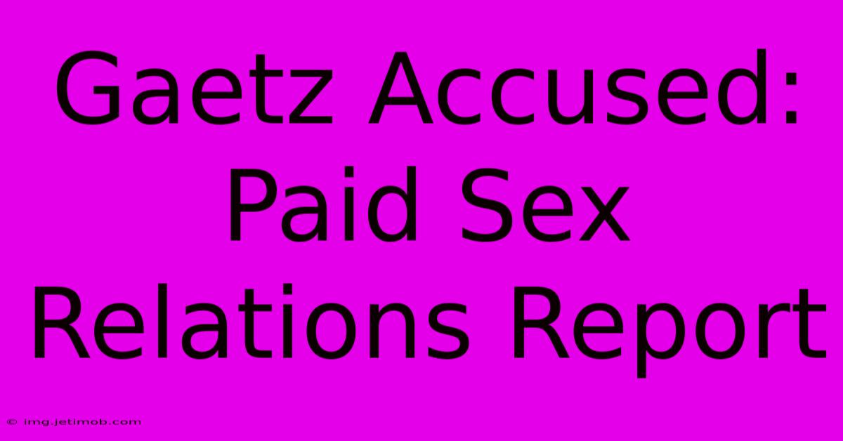 Gaetz Accused: Paid Sex Relations Report