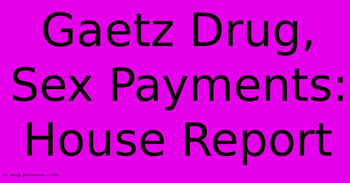 Gaetz Drug, Sex Payments: House Report