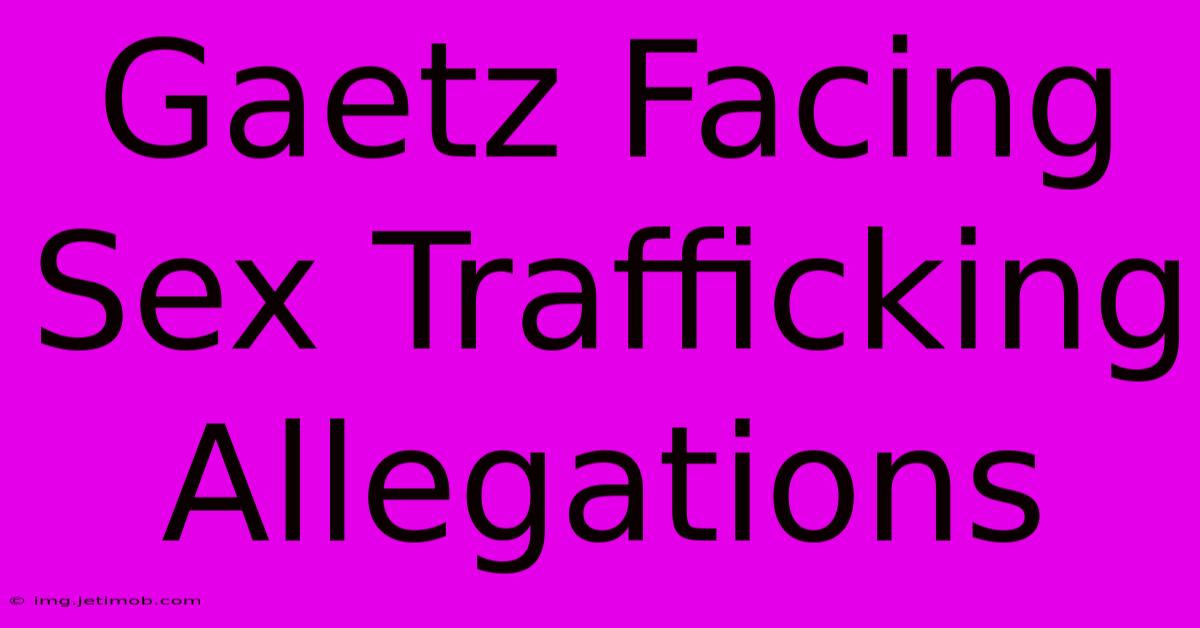 Gaetz Facing Sex Trafficking Allegations