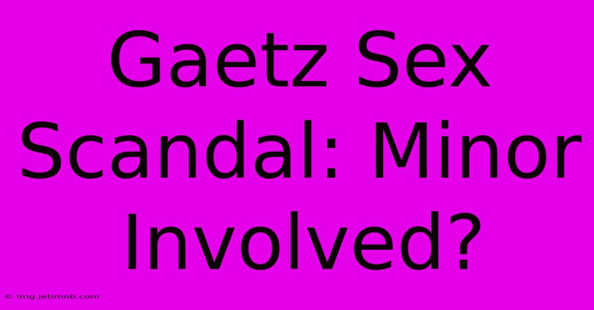 Gaetz Sex Scandal: Minor Involved?