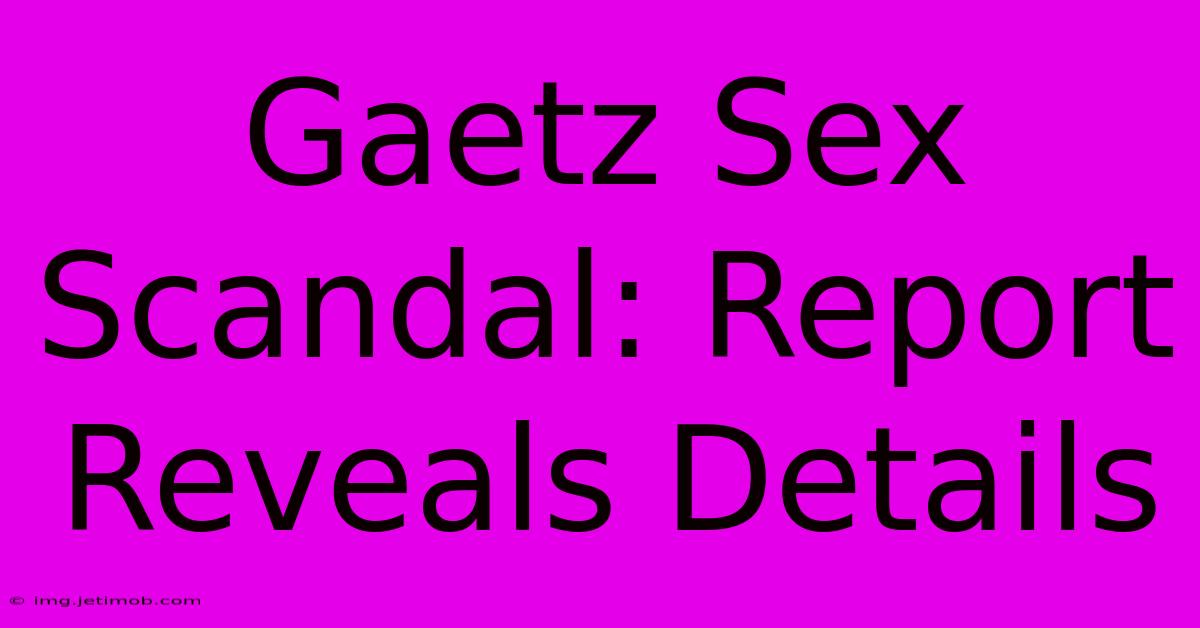 Gaetz Sex Scandal: Report Reveals Details