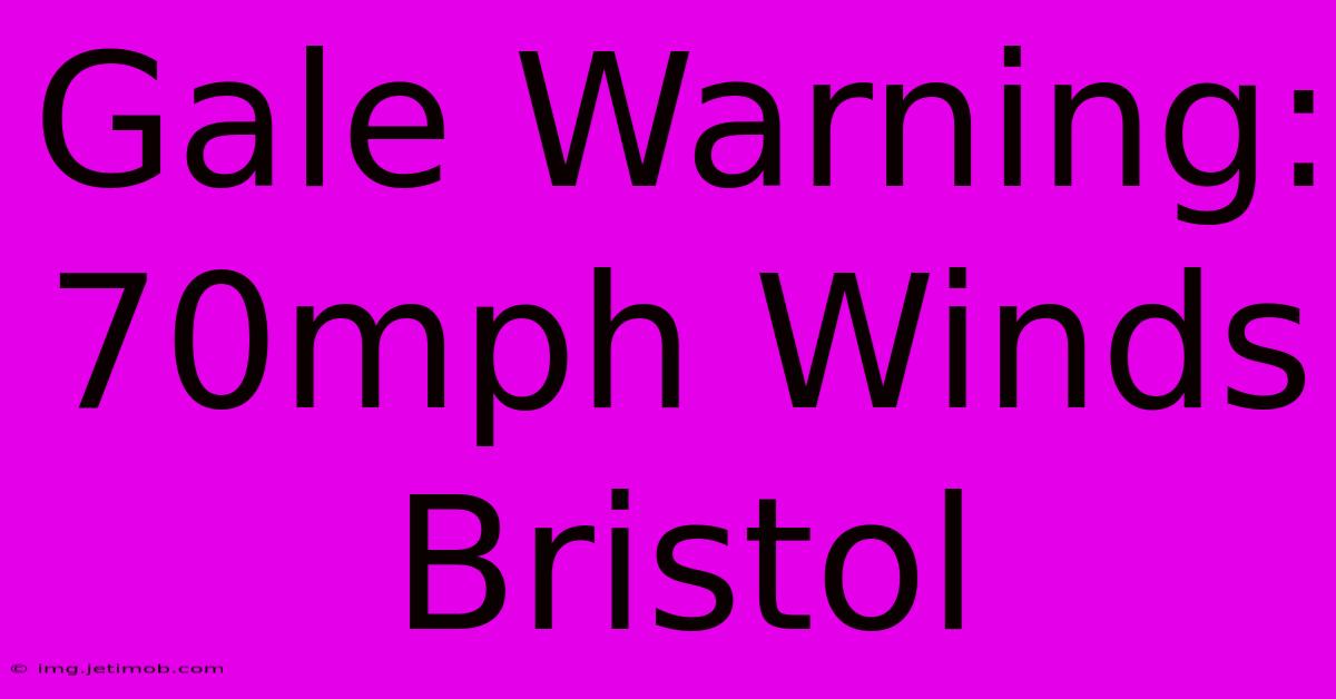 Gale Warning: 70mph Winds Bristol