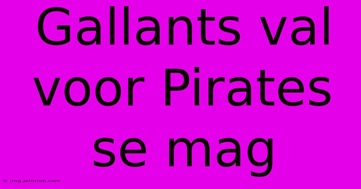 Gallants Val Voor Pirates Se Mag