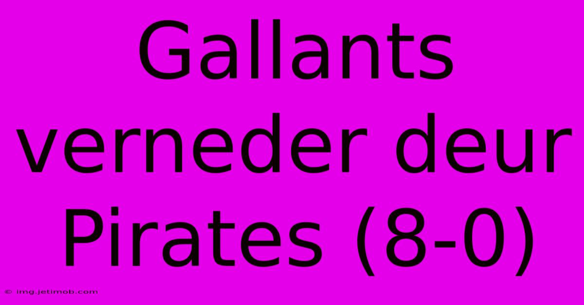 Gallants Verneder Deur Pirates (8-0)