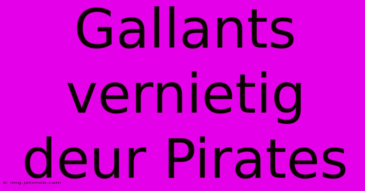 Gallants Vernietig Deur Pirates