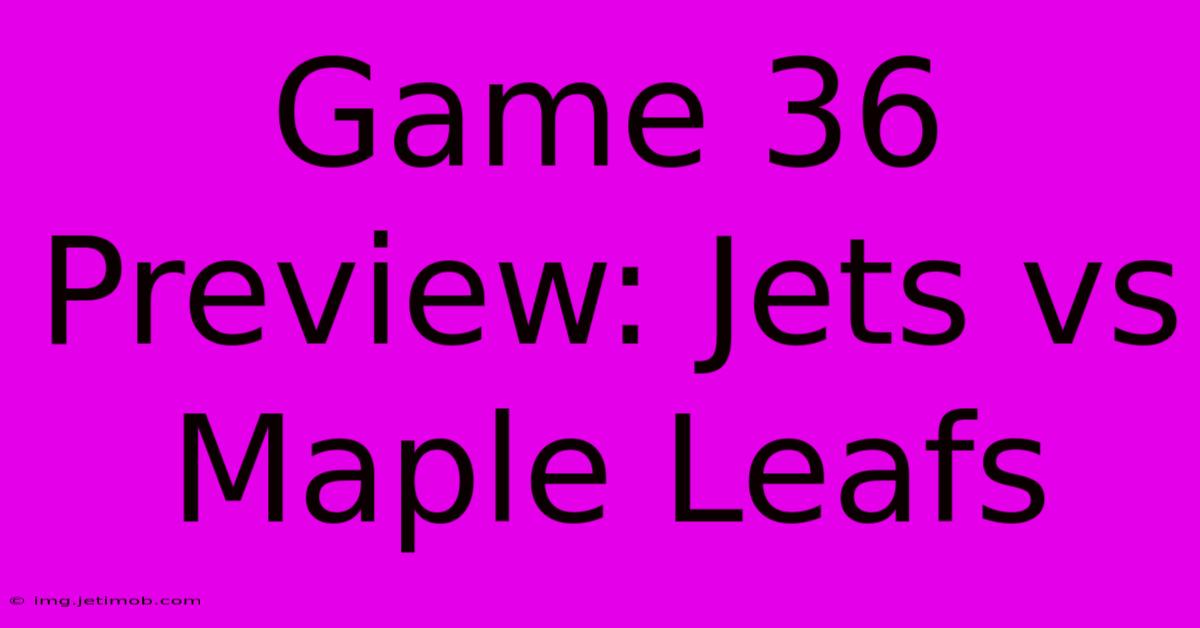 Game 36 Preview: Jets Vs Maple Leafs