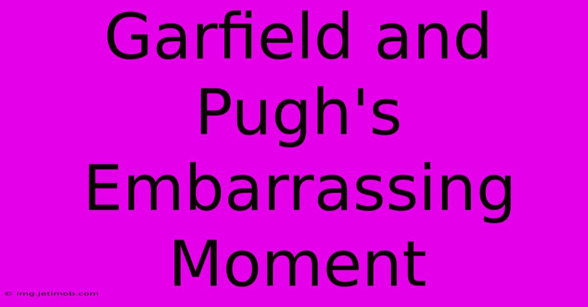 Garfield And Pugh's Embarrassing Moment