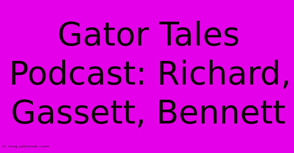 Gator Tales Podcast: Richard, Gassett, Bennett