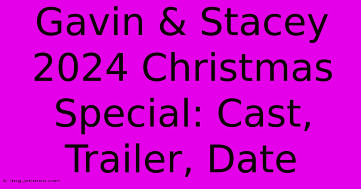 Gavin & Stacey 2024 Christmas Special: Cast, Trailer, Date