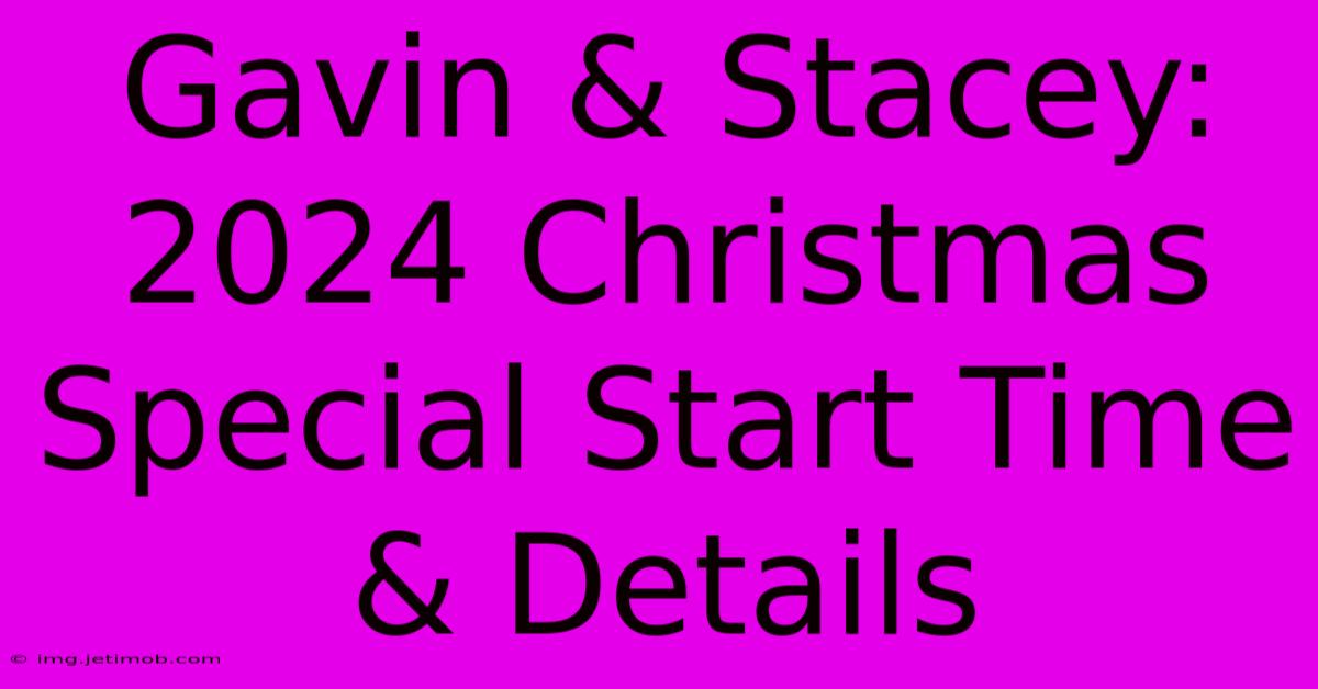 Gavin & Stacey: 2024 Christmas Special Start Time & Details