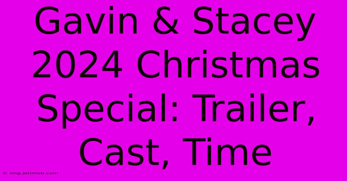 Gavin & Stacey 2024 Christmas Special: Trailer, Cast, Time