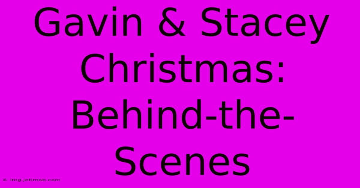 Gavin & Stacey Christmas: Behind-the-Scenes