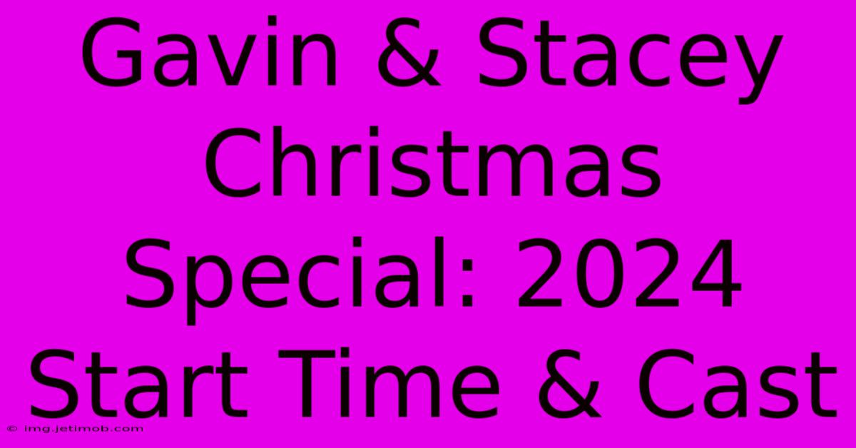 Gavin & Stacey Christmas Special: 2024 Start Time & Cast