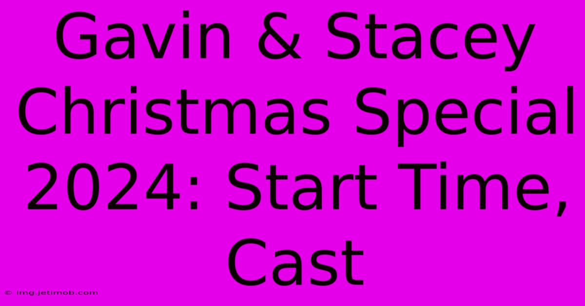 Gavin & Stacey Christmas Special 2024: Start Time, Cast