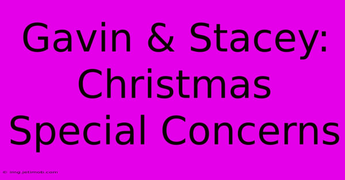 Gavin & Stacey: Christmas Special Concerns