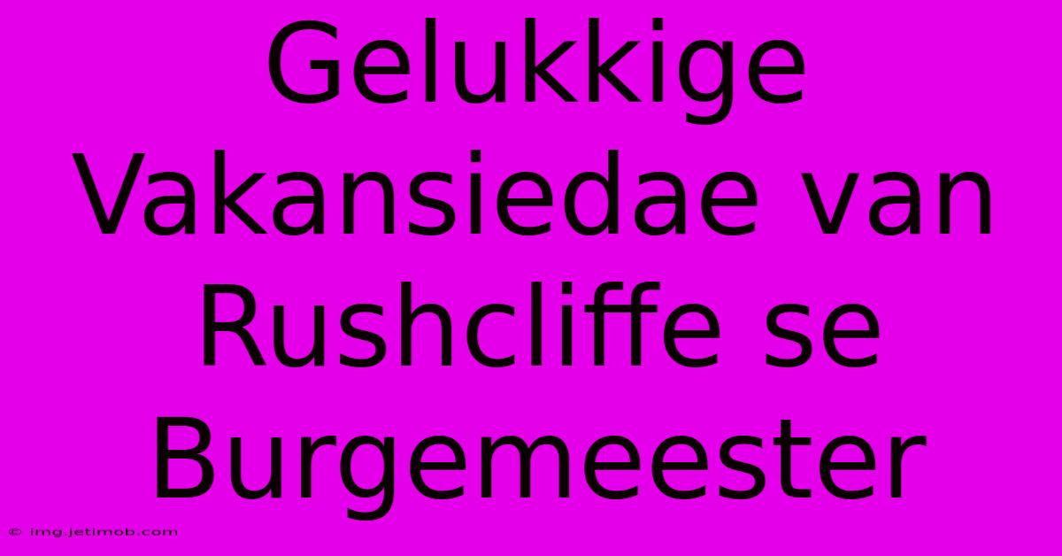 Gelukkige Vakansiedae Van Rushcliffe Se Burgemeester