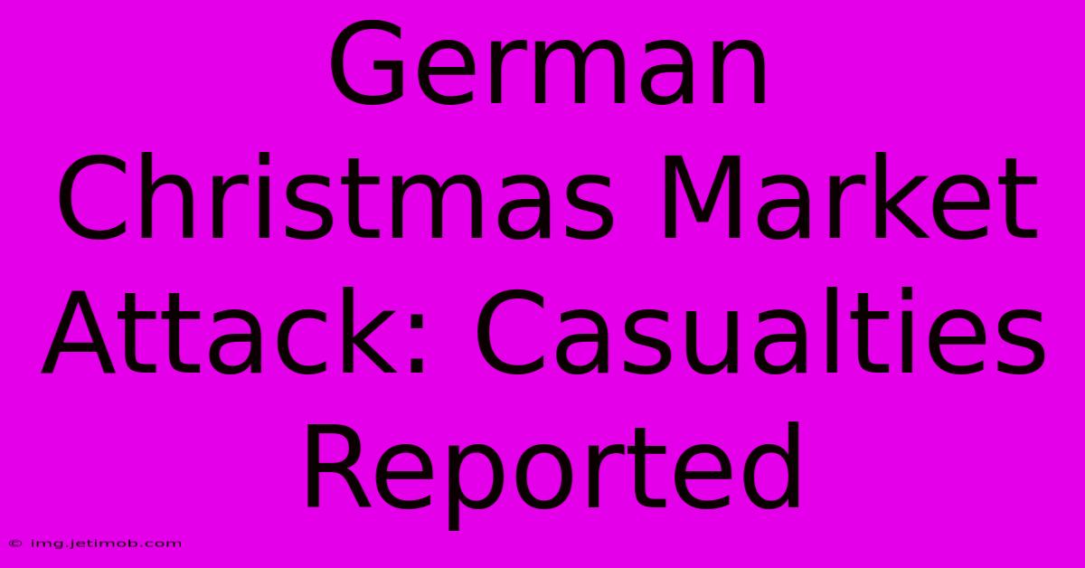 German Christmas Market Attack: Casualties Reported