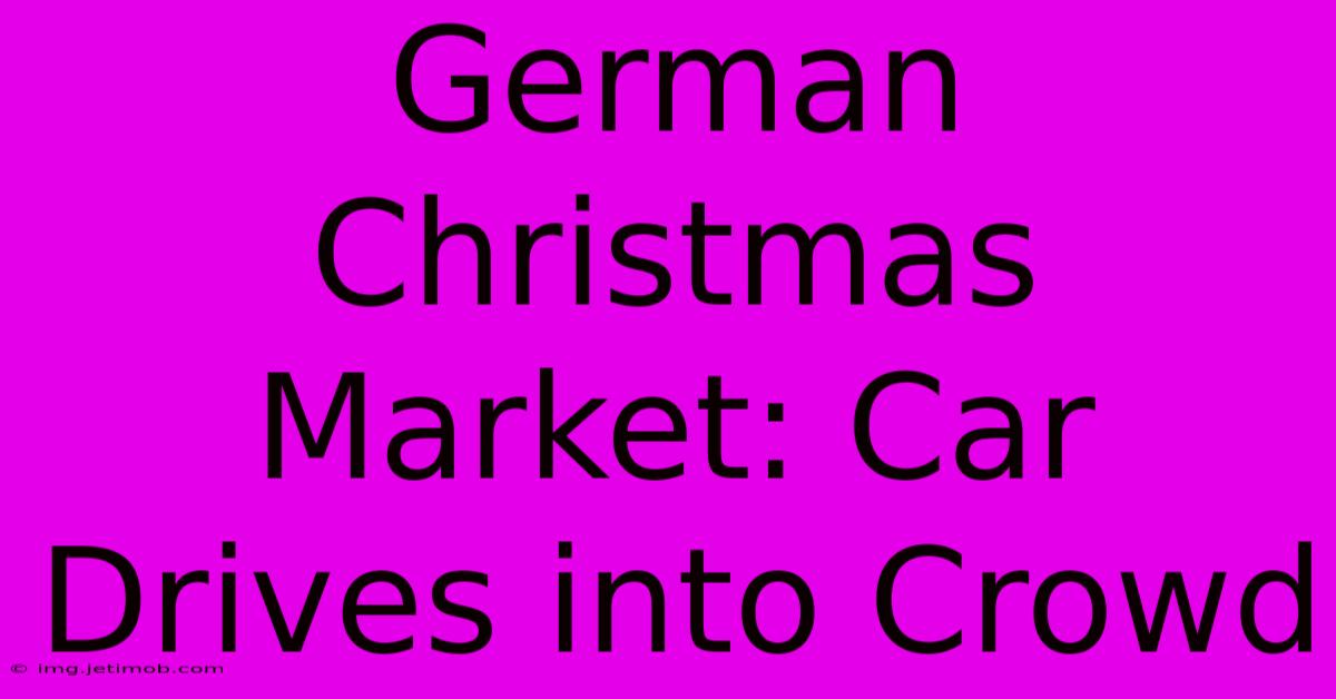 German Christmas Market: Car Drives Into Crowd