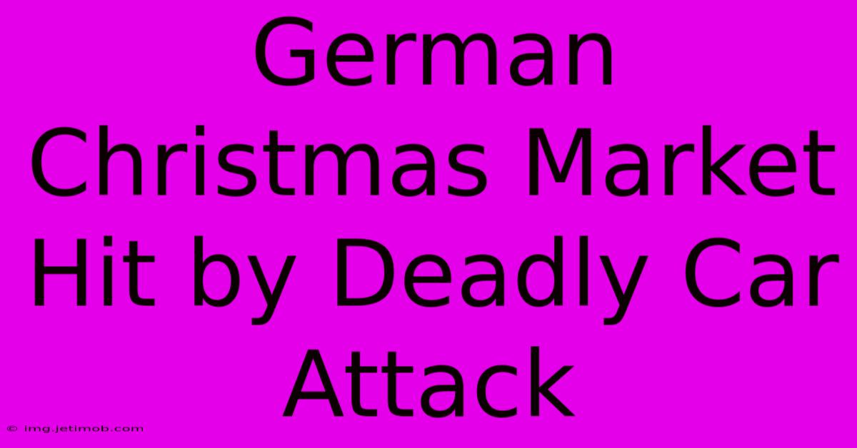 German Christmas Market Hit By Deadly Car Attack