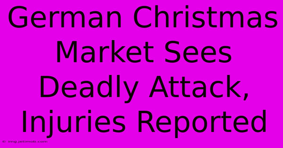 German Christmas Market Sees Deadly Attack, Injuries Reported