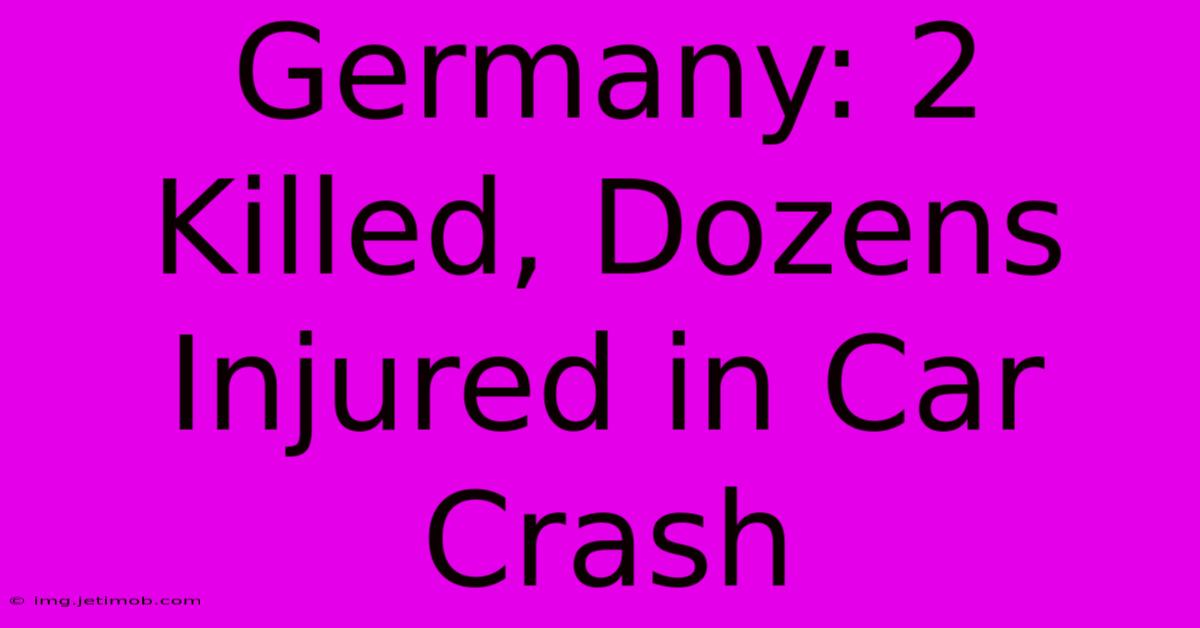 Germany: 2 Killed, Dozens Injured In Car Crash