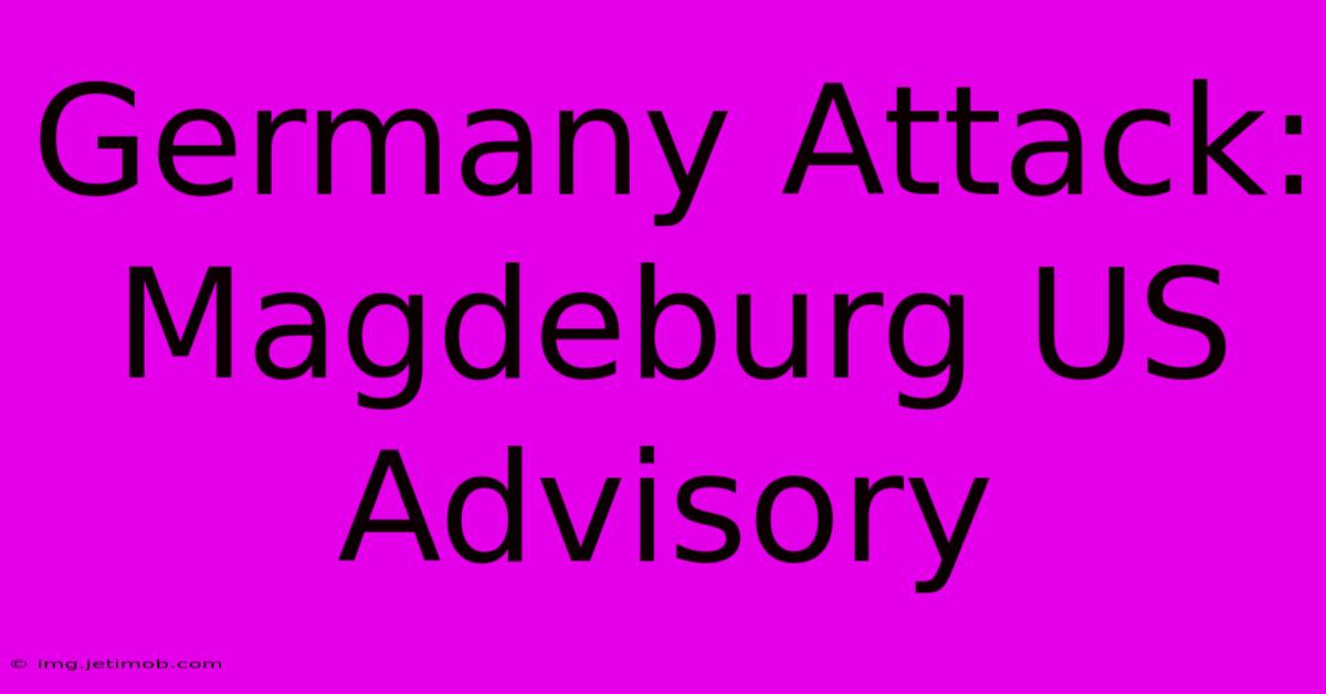 Germany Attack: Magdeburg US Advisory