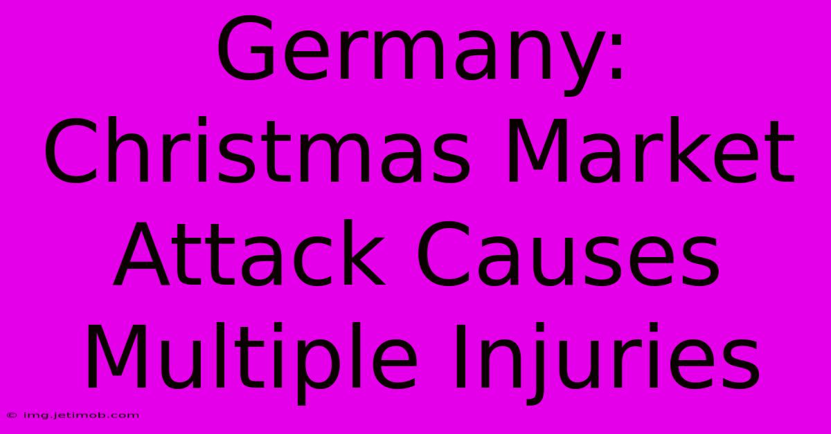 Germany: Christmas Market Attack Causes Multiple Injuries