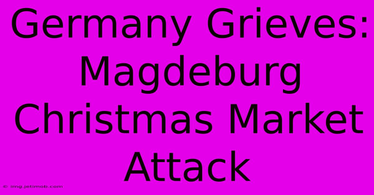 Germany Grieves: Magdeburg Christmas Market Attack