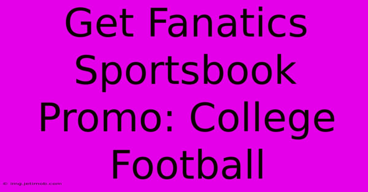 Get Fanatics Sportsbook Promo: College Football