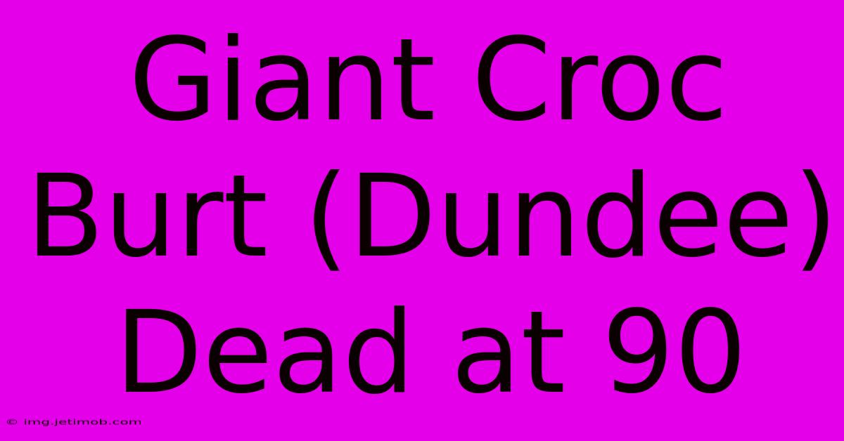 Giant Croc Burt (Dundee) Dead At 90