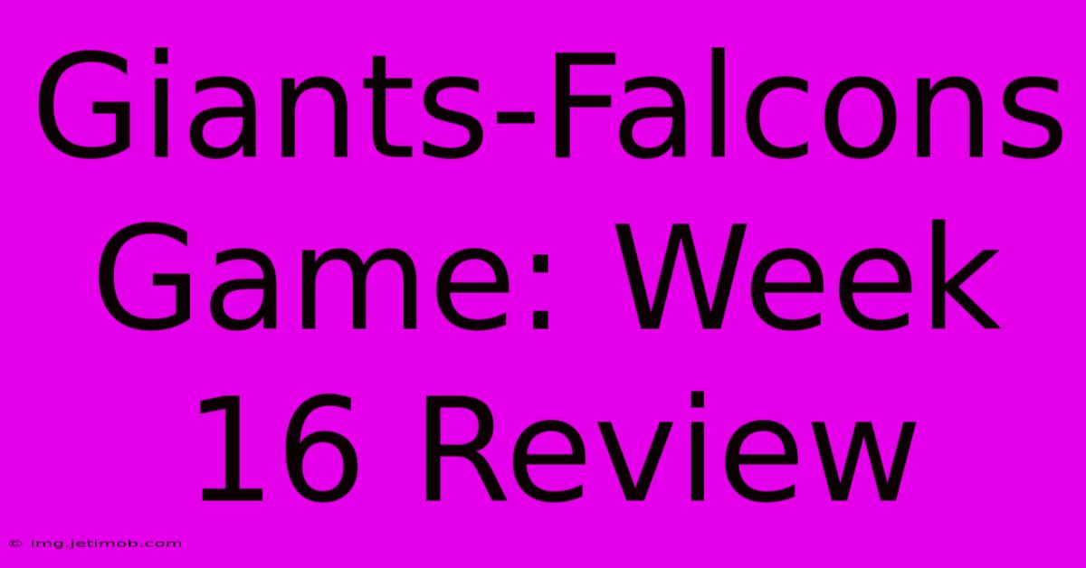 Giants-Falcons Game: Week 16 Review