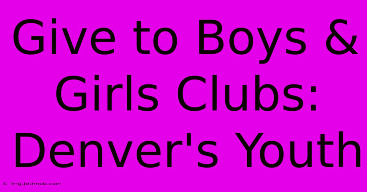 Give To Boys & Girls Clubs: Denver's Youth