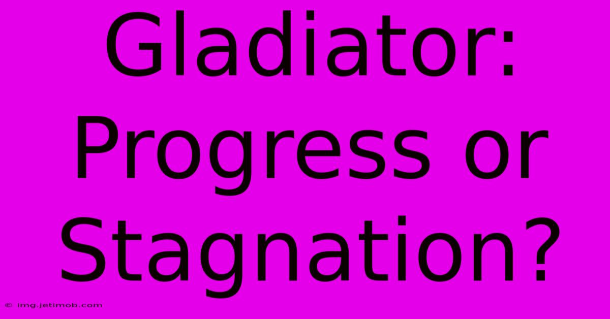 Gladiator:  Progress Or Stagnation?