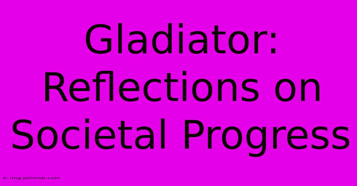 Gladiator: Reflections On Societal Progress