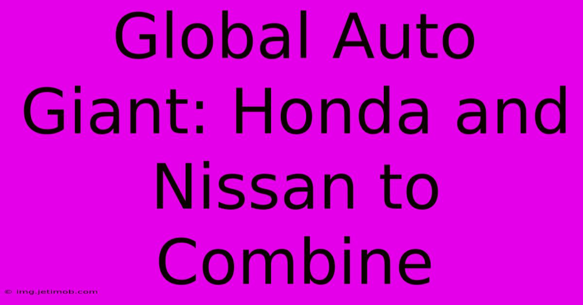 Global Auto Giant: Honda And Nissan To Combine