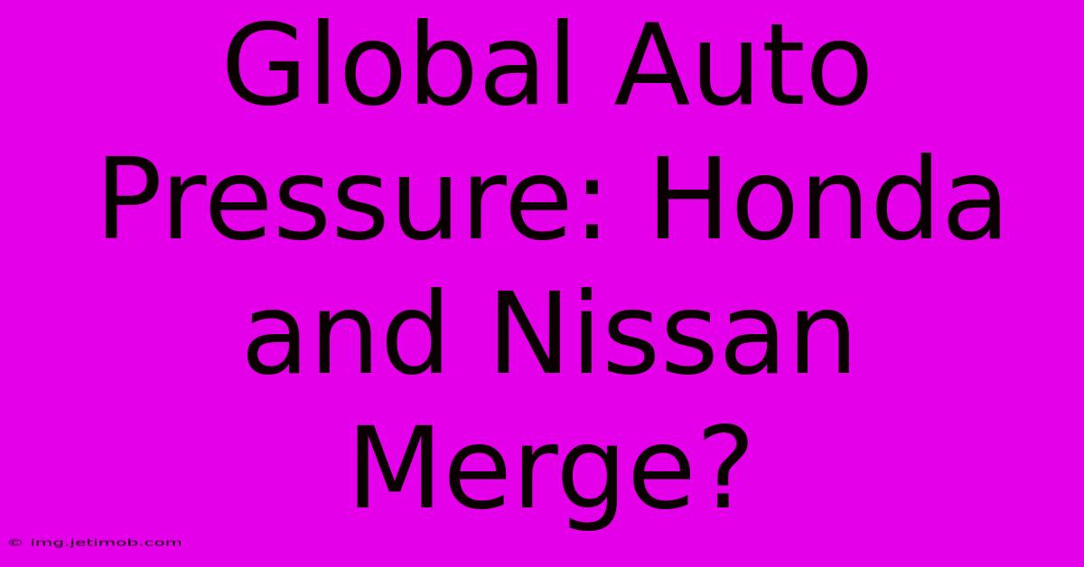 Global Auto Pressure: Honda And Nissan Merge?