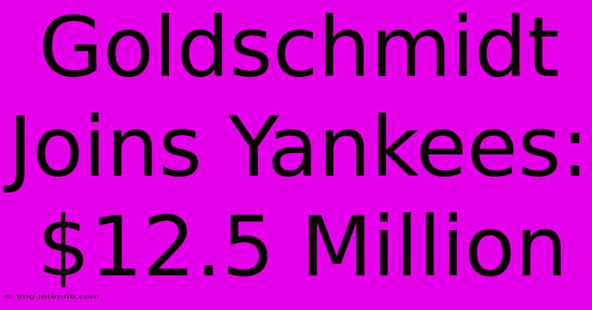 Goldschmidt Joins Yankees: $12.5 Million