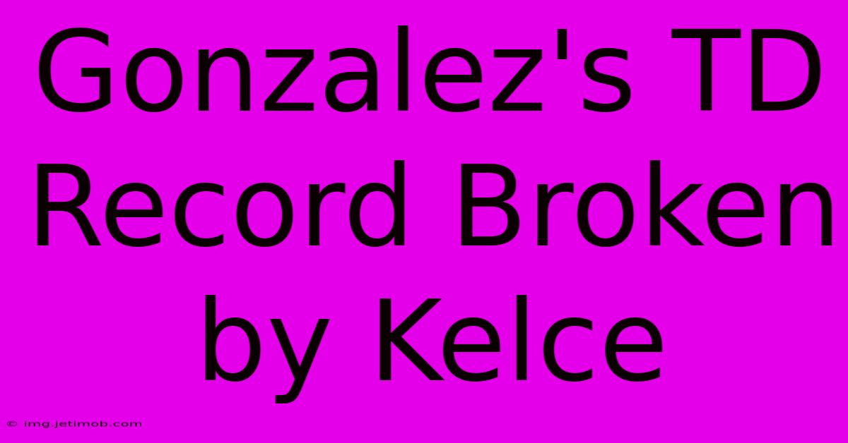 Gonzalez's TD Record Broken By Kelce