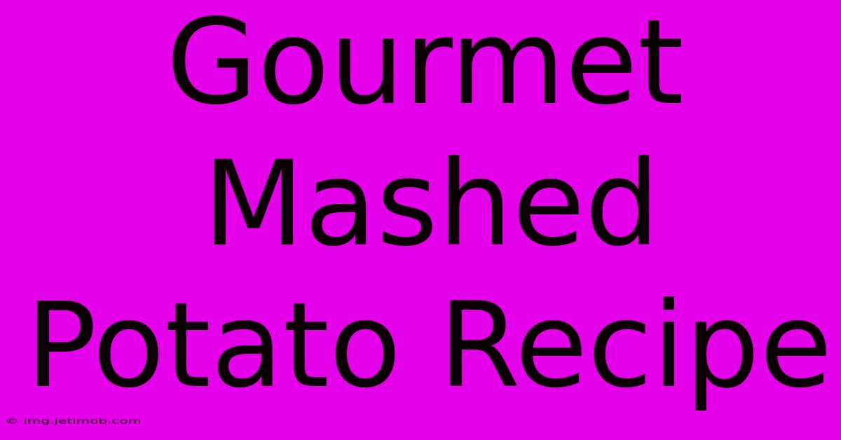 Gourmet Mashed Potato Recipe