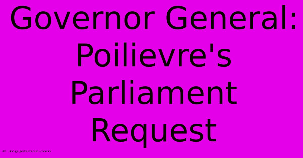 Governor General: Poilievre's Parliament Request