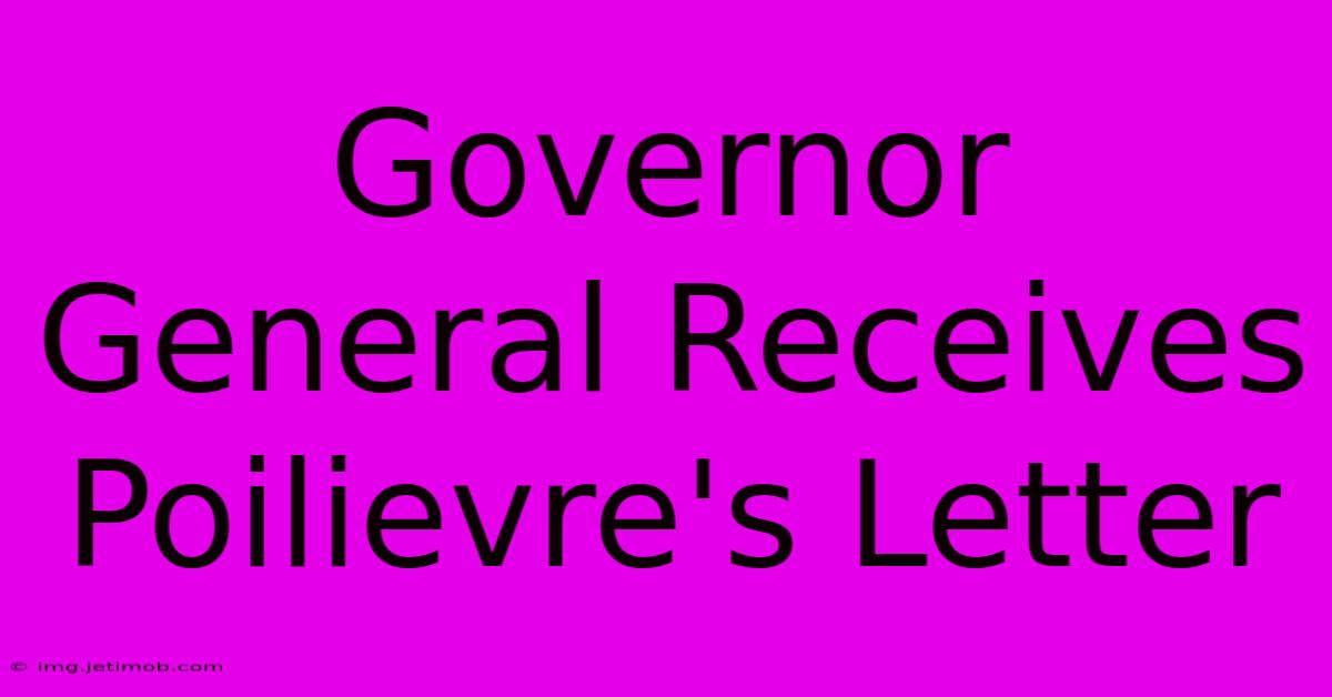 Governor General Receives Poilievre's Letter