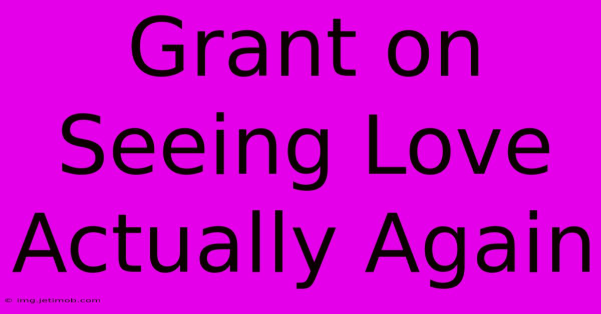 Grant On Seeing Love Actually Again