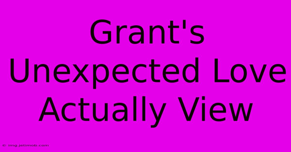 Grant's Unexpected Love Actually View