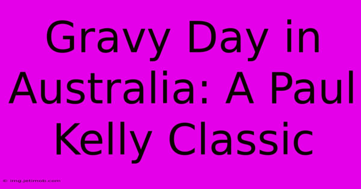 Gravy Day In Australia: A Paul Kelly Classic