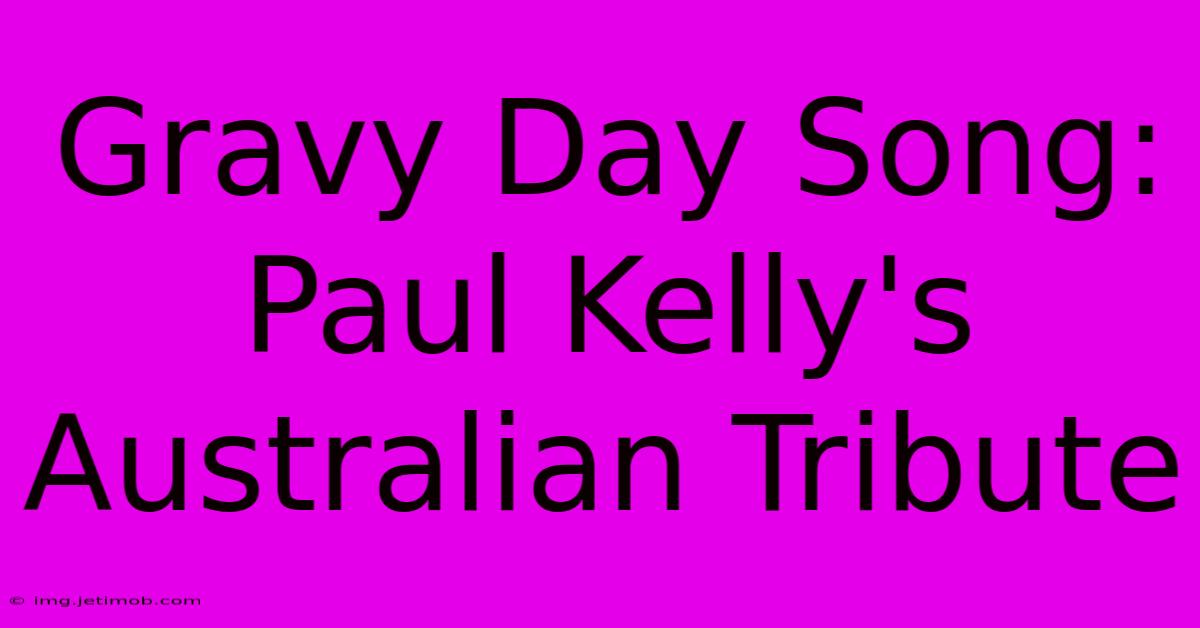 Gravy Day Song: Paul Kelly's Australian Tribute