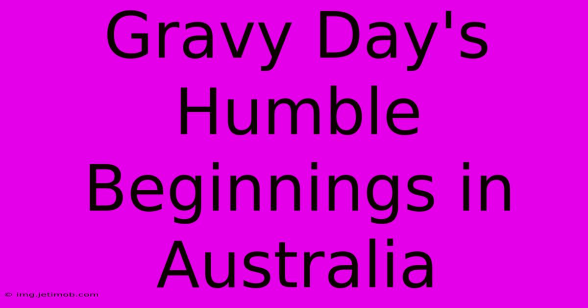 Gravy Day's Humble Beginnings In Australia