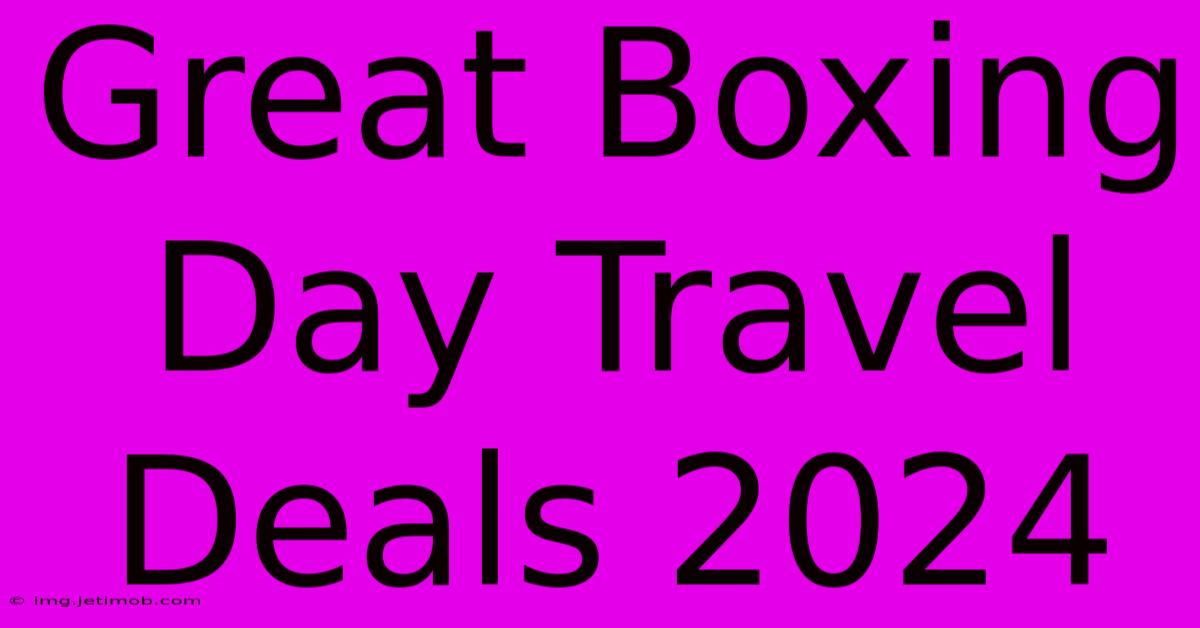 Great Boxing Day Travel Deals 2024