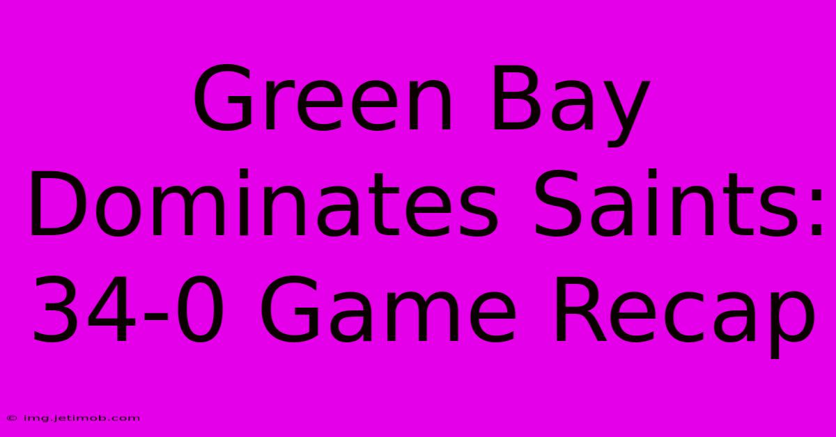 Green Bay Dominates Saints: 34-0 Game Recap